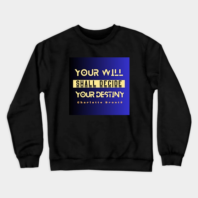 Charlotte Brontë quote: Your will shall decide your destiny Crewneck Sweatshirt by artbleed